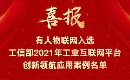 喜訊！有人物聯(lián)網(wǎng)入選工信部2021年工業(yè)互聯(lián)網(wǎng)平臺創(chuàng)新領(lǐng)航應(yīng)用案例名單